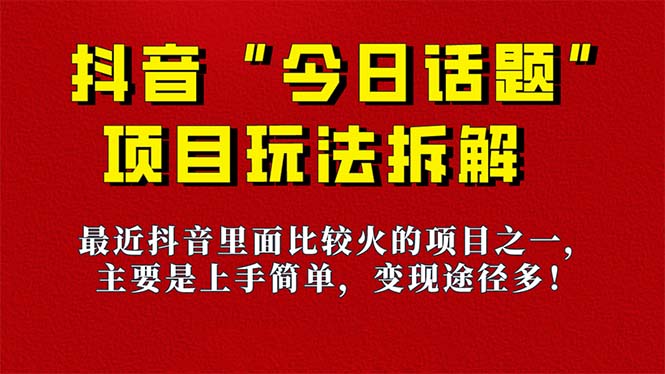 《今日话题》保姆级玩法拆解，抖音很火爆的玩法，6种变现方式 快速拿到结果-小鹏项目网