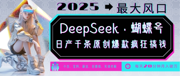 DeepSeek+蝴蝶号，2025年最大风口，日产千条原创爆款，轻松月入破W-小鹏项目网