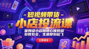 短视频带货-小店投流课，保姆级小店随心推教程，包教包会，生意即刻起飞-小鹏项目网