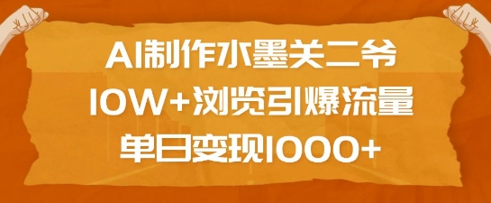 AI制作水墨关二爷，10W+浏览引爆流量，单日变现1k-小鹏项目网