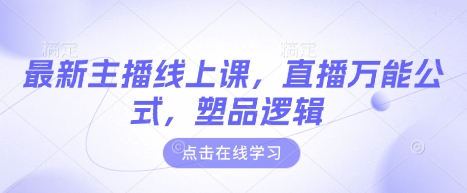 最新主播线上课，直播万能公式，塑品逻辑-小鹏项目网