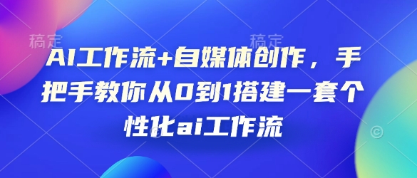 AI工作流+自媒体创作，手把手教你从0到1搭建一套个性化ai工作流-小鹏项目网