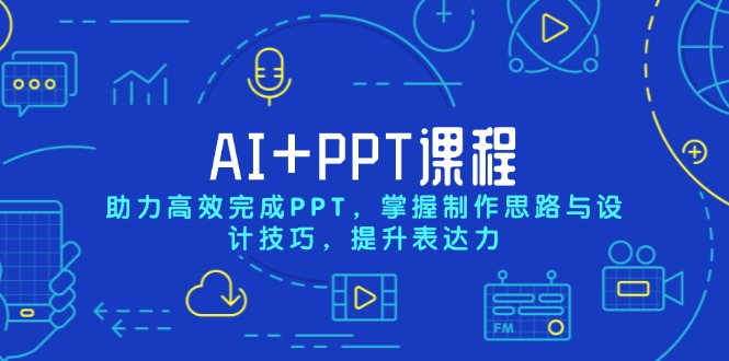 AI+PPT课程，助力高效完成PPT，掌握制作思路与设计技巧，提升表达力-小鹏项目网