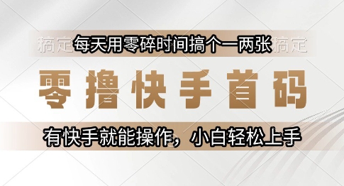 零撸快手首码，每天用零碎时间搞个一两张，有快手就能操作小白轻松上手【揭秘】-小鹏项目网