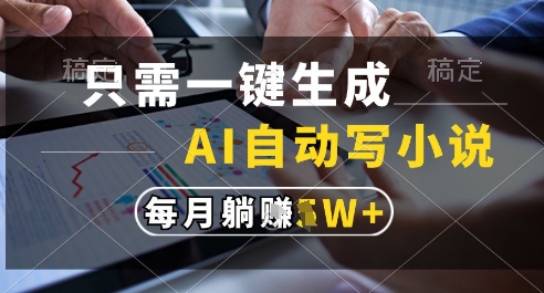 只需一键生成，AI全自动写小说，可一键生成120w字，每月躺着收益过1w+【揭秘】-小鹏项目网