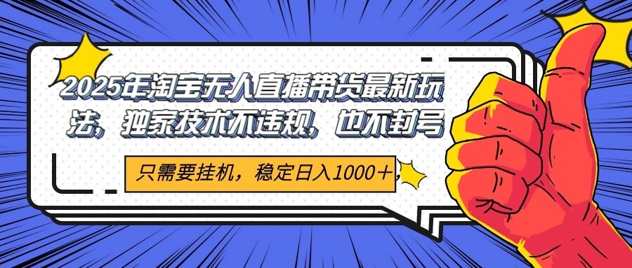 2025年淘宝无人直播带货 独家核心技术，不违规不封号，当天开播见收益1000+-小鹏项目网