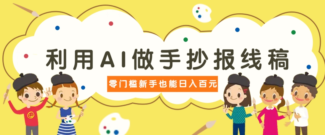 利用AI做手抄报线稿，需求大复购高，零成本新手也能轻松日赚百元-小鹏项目网