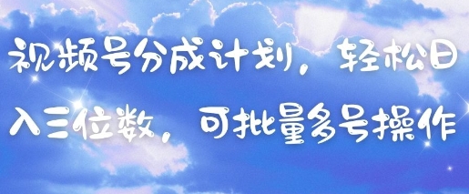 视频号分成计划，轻松日入三位数，可批量多号操作-小鹏项目网