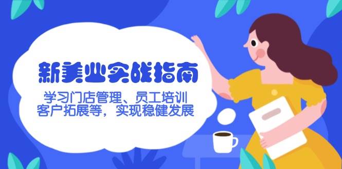 新美业实战指南，学习门店管理、员工培训、客户拓展等，实现稳健发展-小鹏项目网