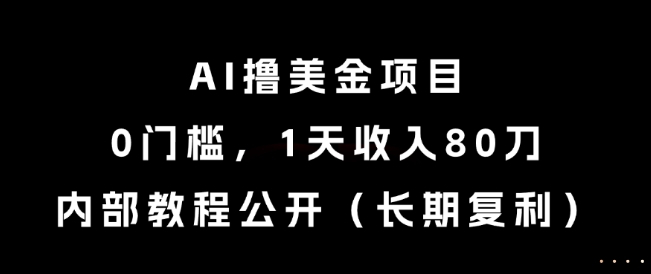 AI撸美金项目，0门槛，1天收入80刀，内部教程公开(长期复利)【揭秘】-小鹏项目网