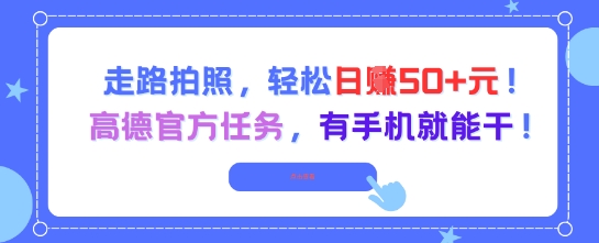 走路拍照，轻松日入50+!高德官方任务，有手机就能干-小鹏项目网