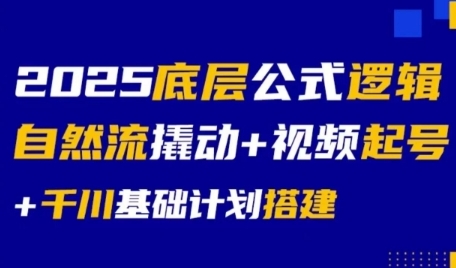 2025底层公式逻辑自然流撬动+视频起号+千川基础计划搭建-小鹏项目网
