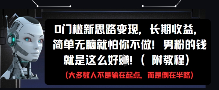 0门槛新思路变现，长期收益，简单无脑就怕你不做，男粉的钱就是这么好挣(附教程)-小鹏项目网