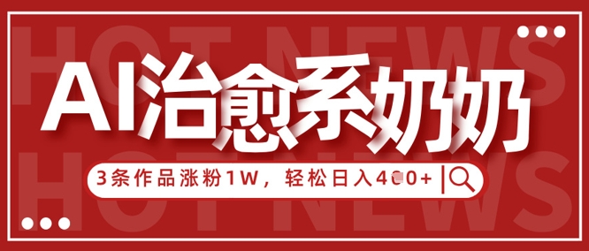 AI治愈系老奶奶情感赛道，3条作品涨粉1W+，小白轻松日入4张+-小鹏项目网