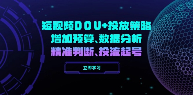 短视频DOU+投放策略，增加预算、数据分析、精准判断，投流起号-小鹏项目网