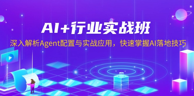AI+行业实战班，深入解析Agent配置与实战应用，快速掌握AI落地技巧-小鹏项目网