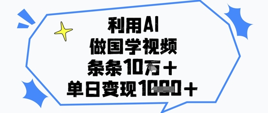 利用AI做国学视频，条条点赞10w+，单日变现1k+-小鹏项目网