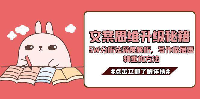 文案思维升级秘籍，5W分析法深度解析，写作底层逻辑重构方法-小鹏项目网
