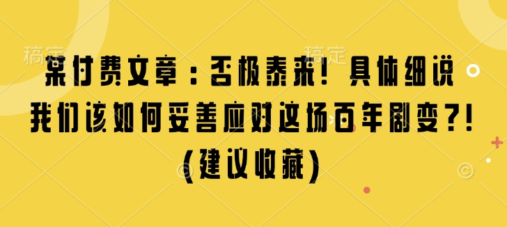 某付费文章：否极泰来! 具体细说 我们该如何妥善应对这场百年剧变!(建议收藏)-小鹏项目网