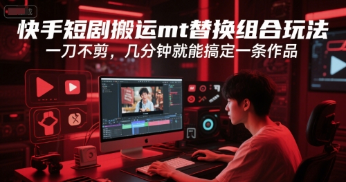 快手短剧搬运mt替换组合玩法，一刀不剪，几分钟就能搞定一条作品-小鹏项目网