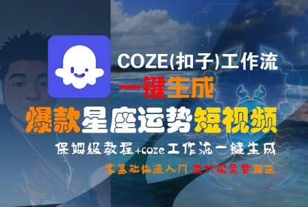 COZE(扣子)工作流一键生成爆款星座运势短视频，保姆级教程，零基础快速入门-小鹏项目网