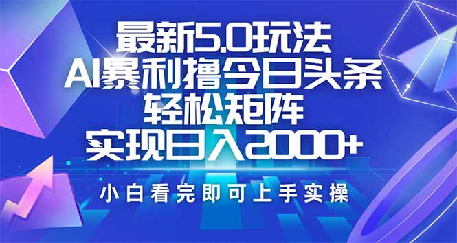 今日头条最新5.0玩法，思路简单，复制粘贴，轻松实现矩阵日入2000+-小鹏项目网