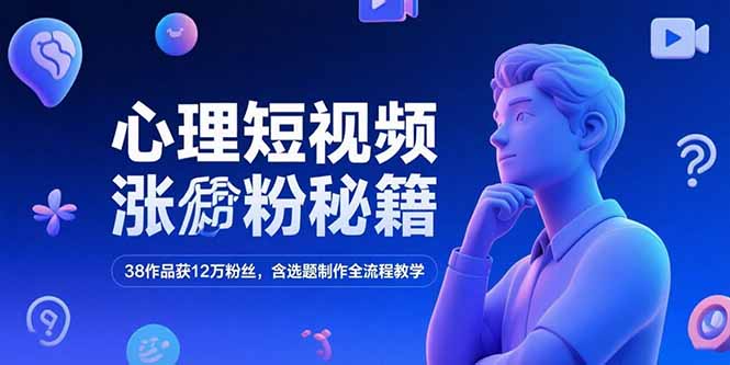 心理短视频涨粉秘籍，38作品获12万粉丝，含选题制作全流程教学-小鹏项目网