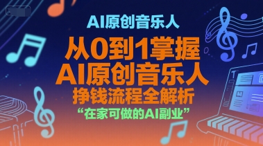 AI原创音乐人，从0到1掌握AI原创音乐人挣钱流程全解析，在家可做的AI副业-小鹏项目网
