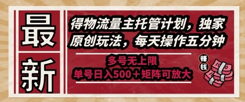 最新得物流量主托管计划，独家原创玩法，每天操作五分钟，多号无上限，单号日入5张+矩阵可放大【揭秘】-小鹏项目网