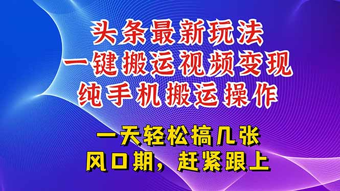 今日头条最新玩法，一键搬运视频也能轻松变现，随随便便就爆百万流量，…-小鹏项目网