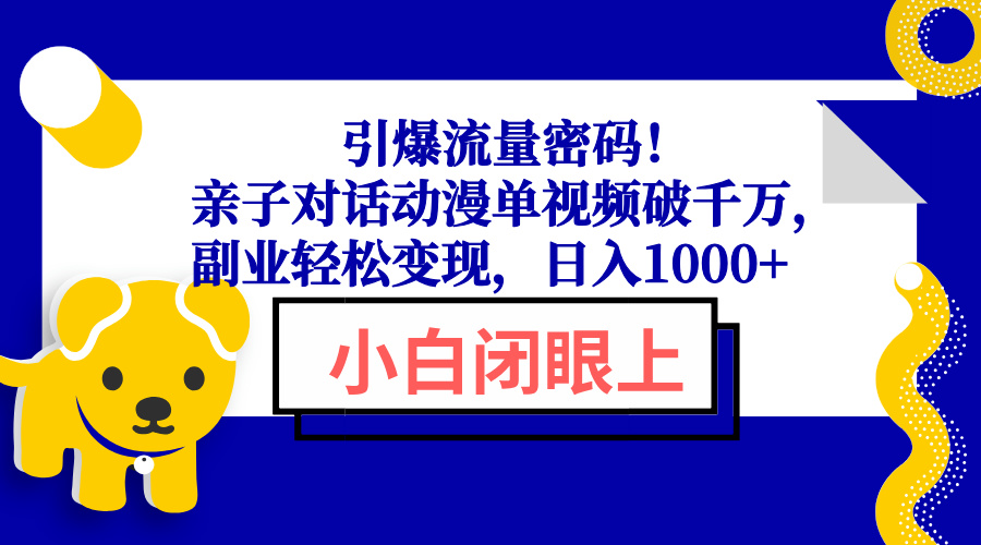 引爆流量密码！亲子对话动漫单视频破千万，副业轻松变现，日入1000+-小鹏项目网