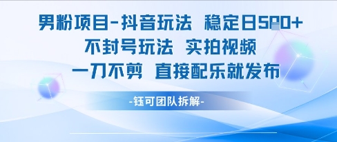男粉项目抖音玩法稳定日收5张实拍视频一刀不剪直接配乐就发布不封号玩法-小鹏项目网