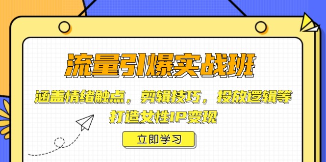 流量引爆实战班，涵盖情绪触点，剪辑技巧，投放逻辑等，打造女性IP变现-小鹏项目网