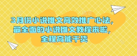 3月份小说推文高效推广心法，最全面的小说推文教程来啦，全程高能干货-小鹏项目网