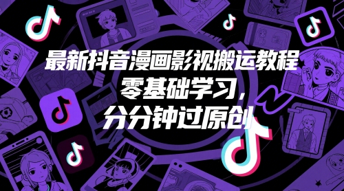最新抖音漫画影视搬运教程，零基础学习，分分钟过原创-小鹏项目网