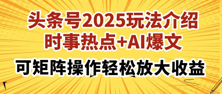 头条号2025玩法介绍，时事热点+AI爆文，可矩阵操作轻松放大收益-小鹏项目网