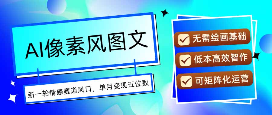 AI像素风图文超详细实操全过程，每天一小时轻松易上手，单月变现五位数-小鹏项目网
