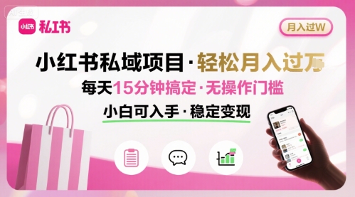 小红书私域项目 月入过W非常轻松 每天15分钟即可搞定，无任何操作门槛，小白可入手-小鹏项目网