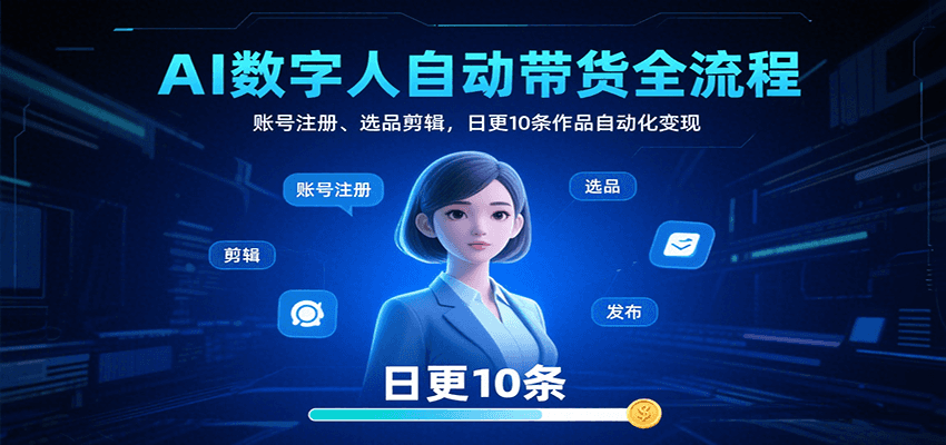AI数字人自动带货全流程：账号注册、选品剪辑，日更10条作品自动化变现-小鹏项目网