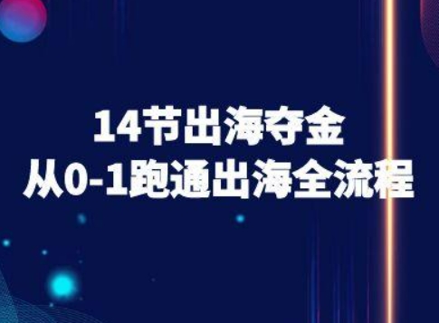 14节出海夺金从0-1跑通出海全流程-跨境电商教程-小鹏项目网
