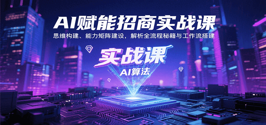 AI赋能招商实战课：思维构建、能力矩阵建设，解析全流程秘籍与工作流搭建-小鹏项目网