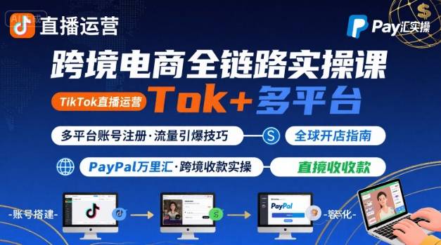 跨境电商线上课，TikTok 直播运营 + 多平台账号注册 + PayPal 万里汇实操教程-小鹏项目网