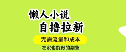 懒人小说自撸拉新，无需流量，一个账号一条作品就可以打爆收益，在家也能轻松做的副业【揭秘】-小鹏项目网