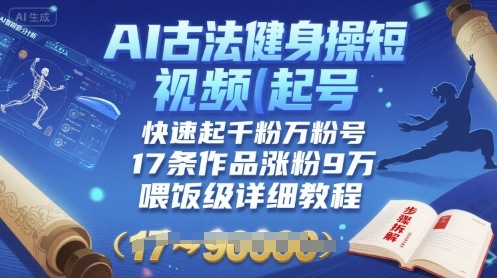 AI古法健身操短视频起号，快速起千粉万粉号，17条作品涨粉9W(喂饭级详细教程)-小鹏项目网