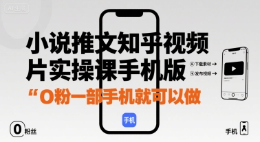 小说推文知乎视频图片实操课手机版，0粉一部手机就可以做-小鹏项目网