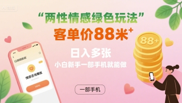 两性情感绿色玩法，客单价88米 日入多张，小白新手一部手机就能做-小鹏项目网