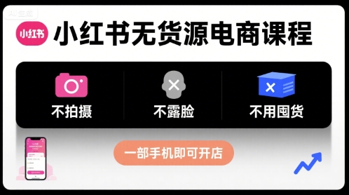 小红书无货源电商课程，不拍摄不露脸不用囤货，一部手机即可开店-小鹏项目网