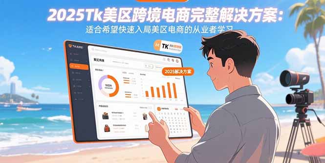 2025Tk美区跨境电商完整解决方案：适合希望快速入局美区电商的从业者学习-小鹏项目网