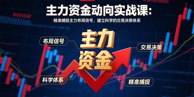 主力资金动向实战课-8月：精准捕捉主力布局信号，建立科学的交易决策体系-小鹏项目网