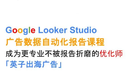 英子出海广告·Google Looker Studio从新手到高手-小鹏项目网